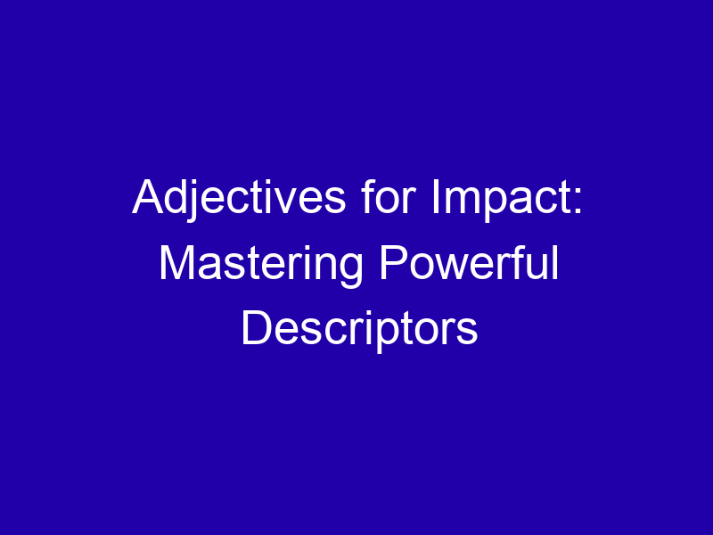 Adjectives For Impact Mastering Powerful Descriptors 3736 D224b