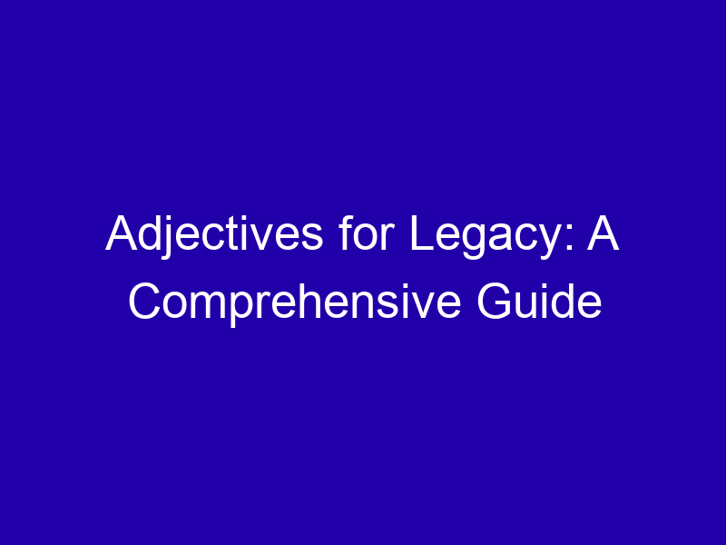 Adjectives For Legacy A Comprehensive Guide 3746 253f4
