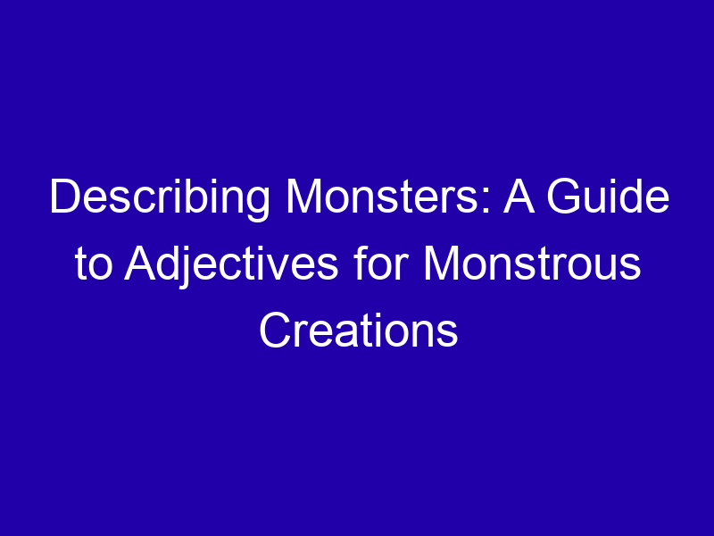Describing Monsters A Guide To Adjectives For Monstrous Creations 3749 9320b