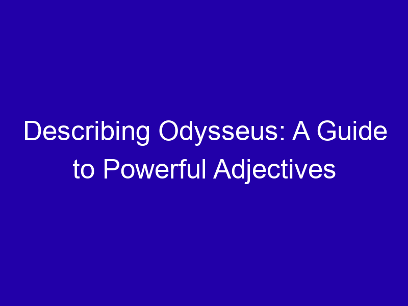 Describing Odysseus: A Guide to Powerful Adjectives Describing Odysseus A Guide To Powerful Adjectives 3760 46af0