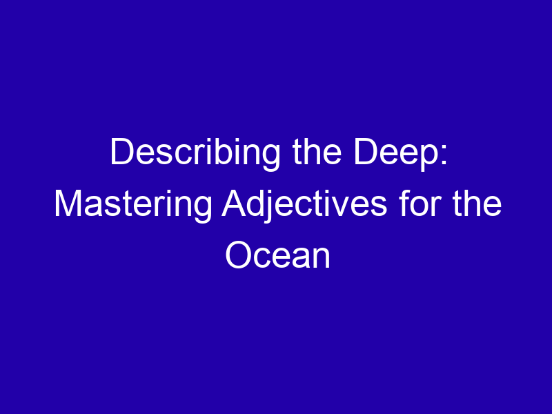 Describing The Deep Mastering Adjectives For The Ocean 3757 8b14b