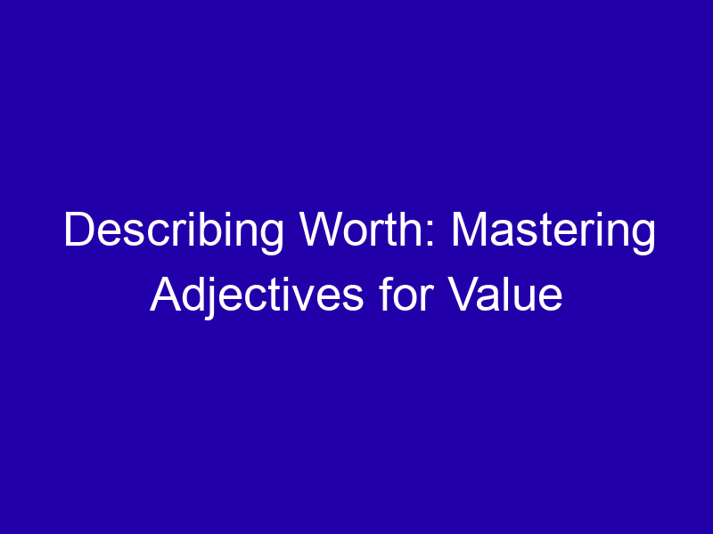 Describing Worth Mastering Adjectives For Value 3748 91f99