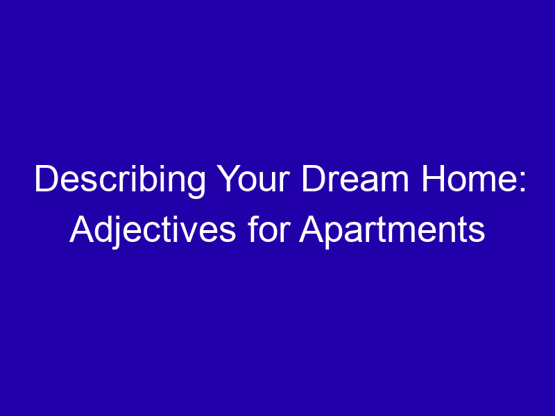 Describing Your Dream Home Adjectives For Apartments 3733 07c63