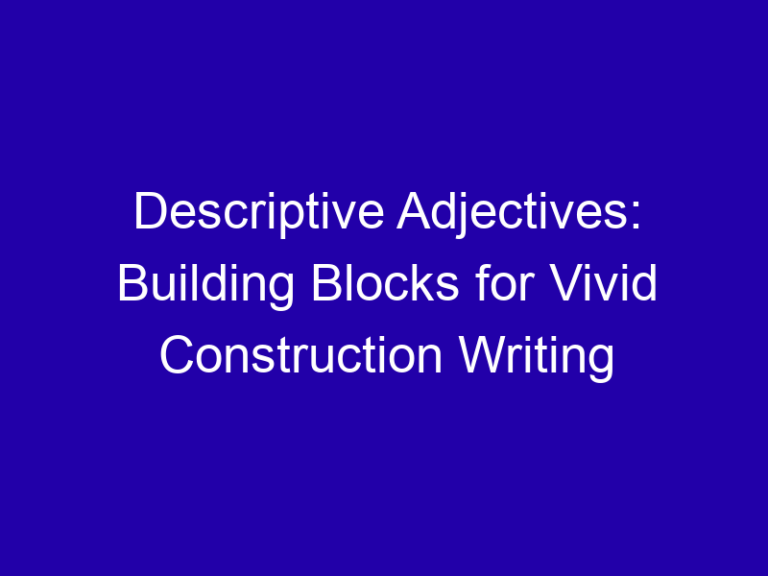Descriptive Adjectives: Building Blocks for Vivid Construction Writing