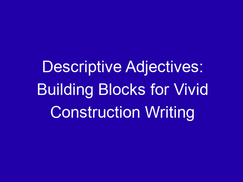 Descriptive Adjectives Building Blocks For Vivid Construction Writing 3730 De7d2