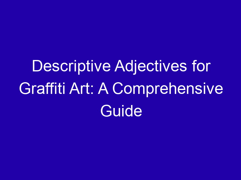 Descriptive Adjectives For Graffiti Art A Comprehensive Guide 3739 161fc