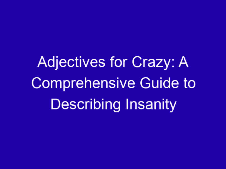 Adjectives for Crazy: A Comprehensive Guide to Describing Insanity