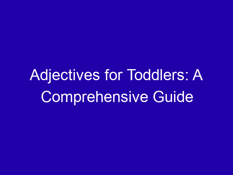 Adjectives for Toddlers: A Comprehensive Guide Adjectives For Toddlers A Comprehensive Guide 3781 B1a43