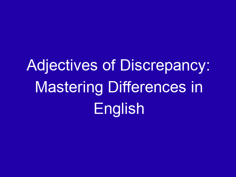 Adjectives Of Discrepancy Mastering Differences In English 3792 6d022