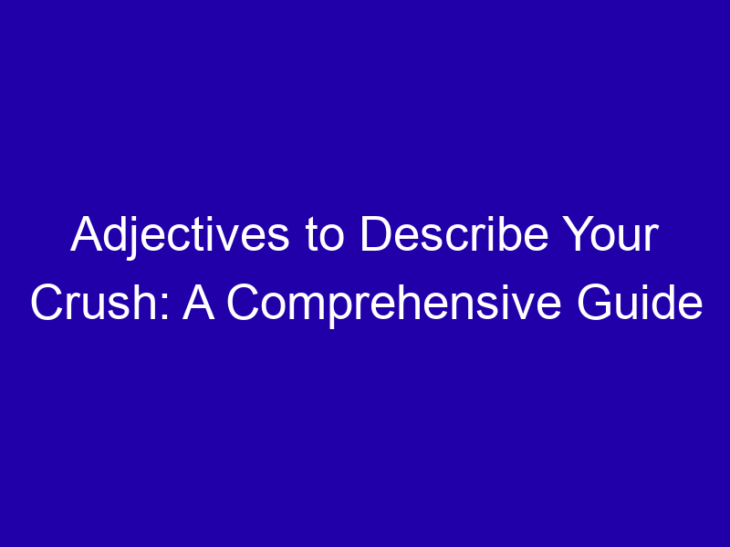 Adjectives to Describe Your Crush: A Comprehensive Guide Adjectives To Describe Your Crush A Comprehensive Guide 3785 E8c26