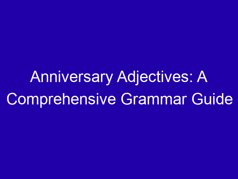 Anniversary Adjectives: A Comprehensive Grammar Guide Anniversary Adjectives A Comprehensive Grammar Guide 3829 5f29a