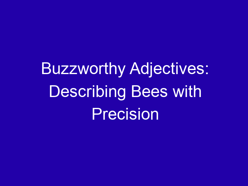 Buzzworthy Adjectives: Describing Bees with Precision Buzzworthy Adjectives Describing Bees With Precision 3769 A63c5
