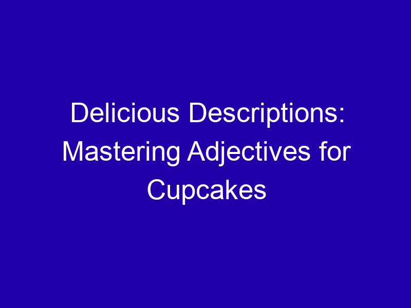 Delicious Descriptions: Mastering Adjectives for Cupcakes Delicious Descriptions Mastering Adjectives For Cupcakes 3783 F2bf2