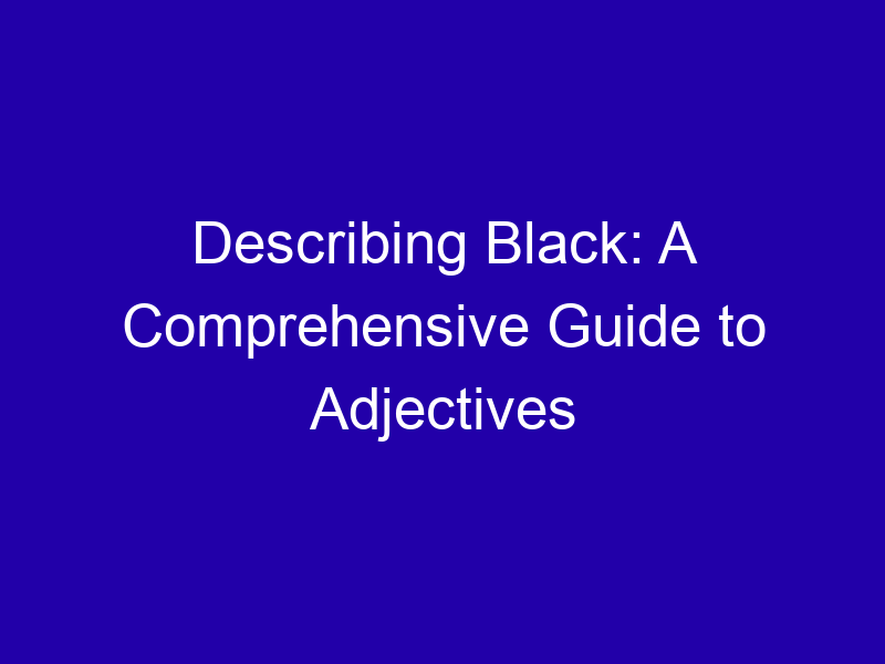 Describing Black: A Comprehensive Guide to Adjectives Describing Black A Comprehensive Guide To Adjectives 3786 335bf