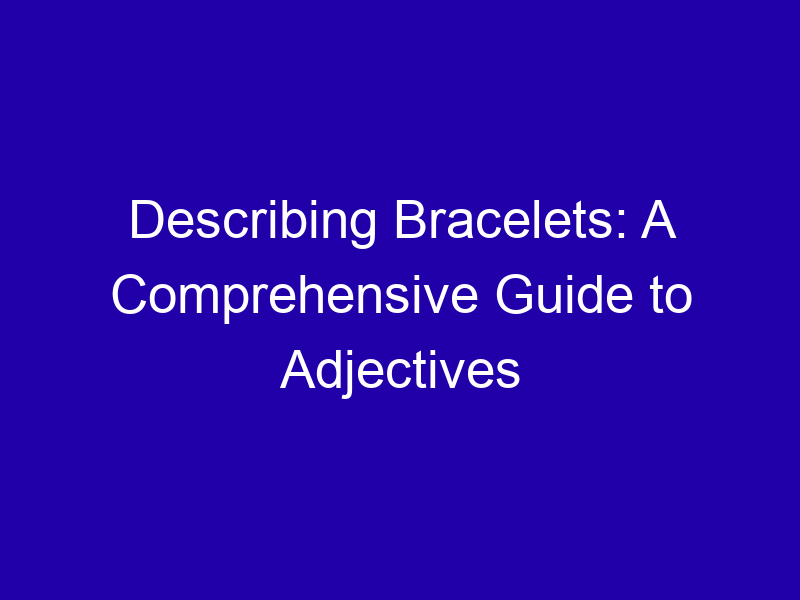 Describing Bracelets A Comprehensive Guide To Adjectives 3817 72a5f