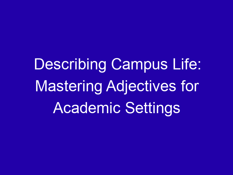 Describing Campus Life Mastering Adjectives For Academic Settings 3796 57771