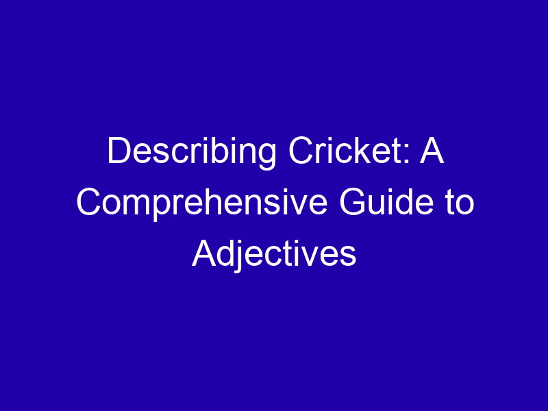 Describing Cricket: A Comprehensive Guide to Adjectives Describing Cricket A Comprehensive Guide To Adjectives 3765 6e3c3