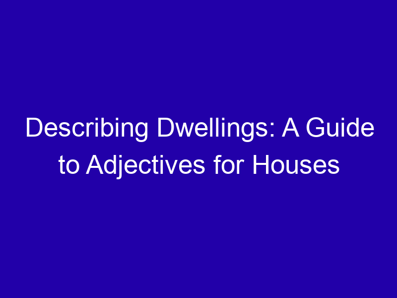 Describing Dwellings A Guide To Adjectives For Houses 3790 9b094