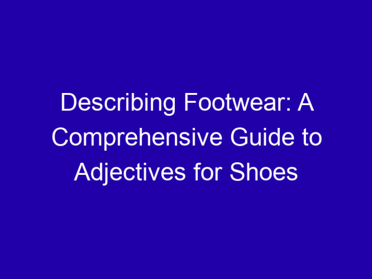 Describing Footwear: A Comprehensive Guide to Adjectives for Shoes