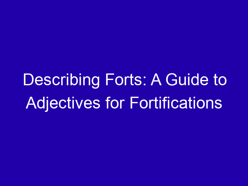 Describing Forts A Guide To Adjectives For Fortifications 3806 580fc