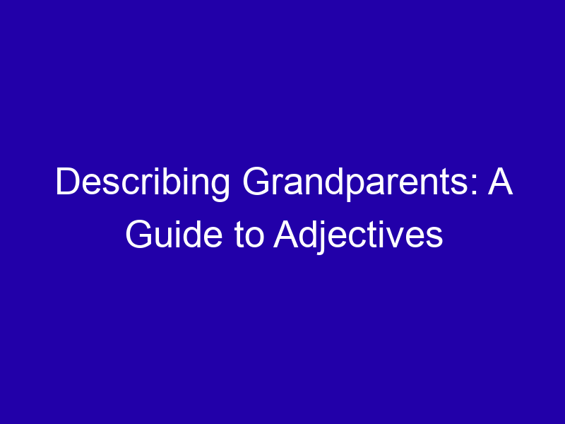 Describing Grandparents A Guide To Adjectives 3812 96daa