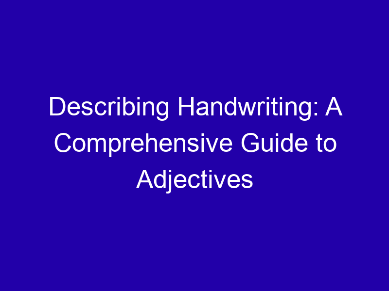 Describing Handwriting A Comprehensive Guide To Adjectives 3800 Ec00f