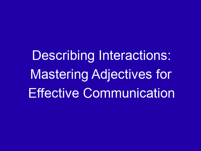 Describing Interactions Mastering Adjectives For Effective Communication 3836 14130