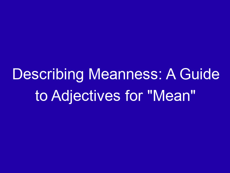 Describing Meanness: A Guide to Adjectives for "Mean" Describing Meanness A Guide To Adjectives For Mean 3787 66c48