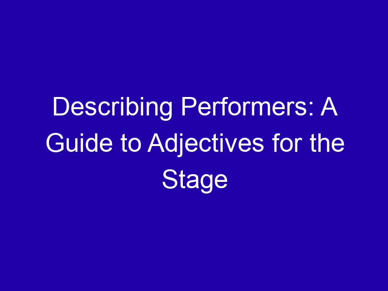 Describing Performers A Guide To Adjectives For The Stage 3814 3c8b4
