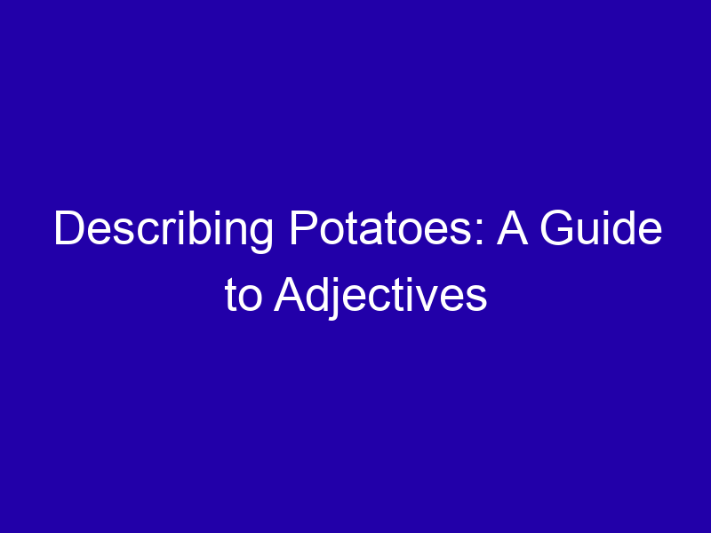 Describing Potatoes: A Guide to Adjectives Describing Potatoes A Guide To Adjectives 3762 16dc3