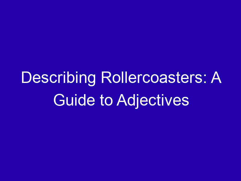 Describing Rollercoasters A Guide To Adjectives 3820 F8871
