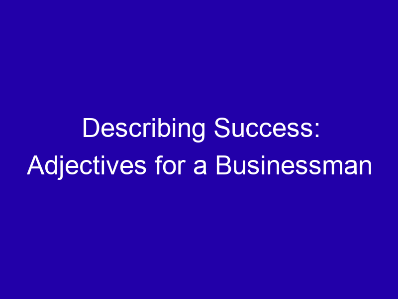 Describing Success Adjectives For A Businessman 3822 F930e