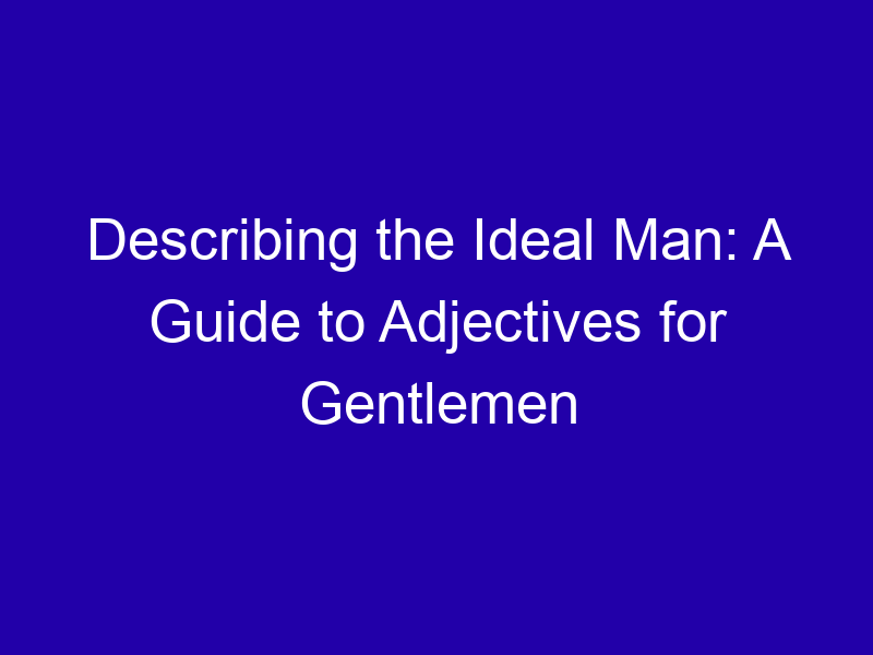Describing The Ideal Man A Guide To Adjectives For Gentlemen 3764 43026