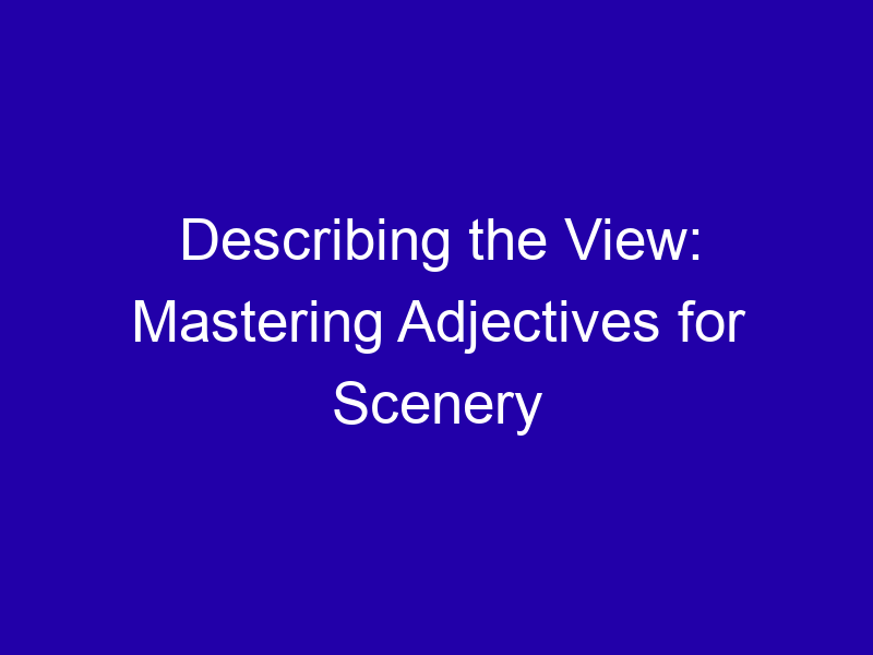 Describing The View Mastering Adjectives For Scenery 3823 80715