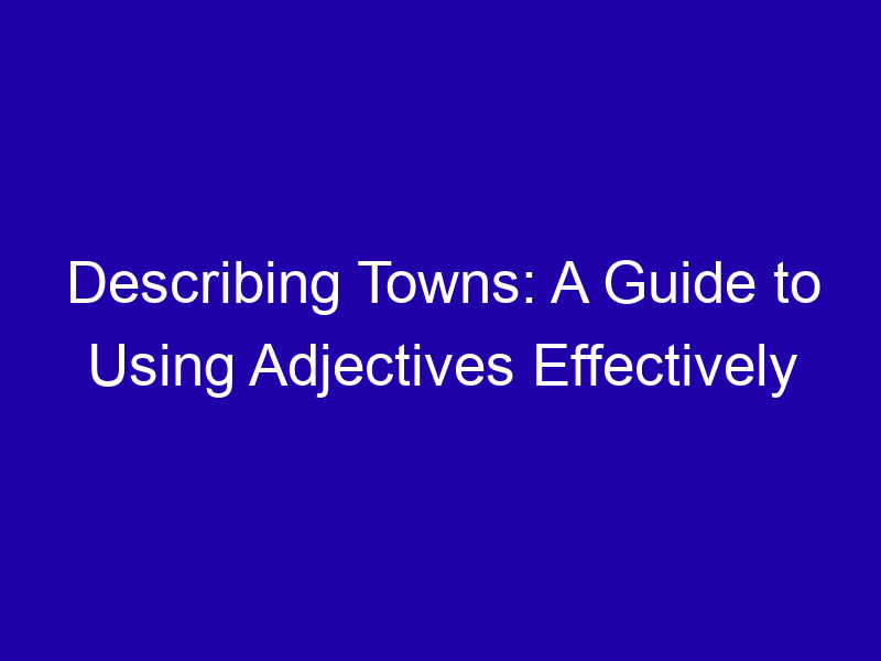 Describing Towns A Guide To Using Adjectives Effectively 3767 8de9f
