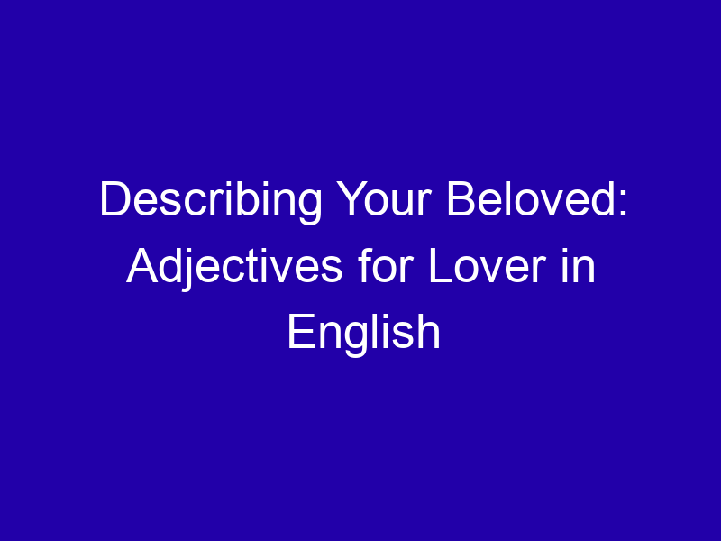 Describing Your Beloved: Adjectives for Lover in English Describing Your Beloved Adjectives For Lover In English 3834 3faff