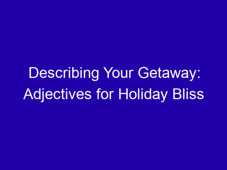 Describing Your Getaway: Adjectives for Holiday Bliss