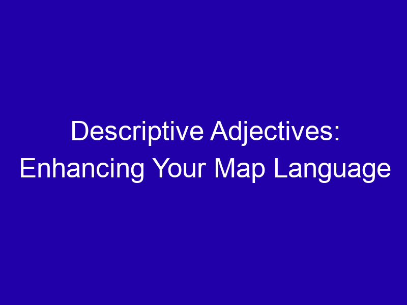 Descriptive Adjectives Enhancing Your Map Language 3798 C8974
