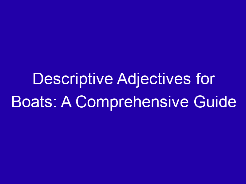 Descriptive Adjectives For Boats A Comprehensive Guide 3815 95d6e