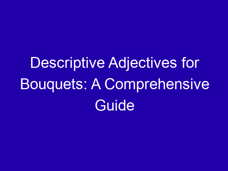 Descriptive Adjectives For Bouquets A Comprehensive Guide 3768 16341