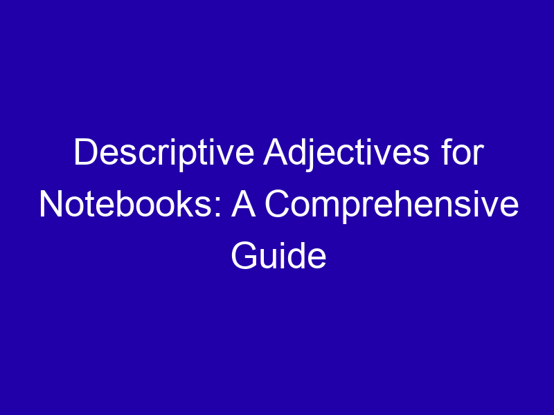 Descriptive Adjectives For Notebooks A Comprehensive Guide 3789 58495