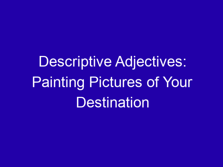 Descriptive Adjectives: Painting Pictures of Your Destination