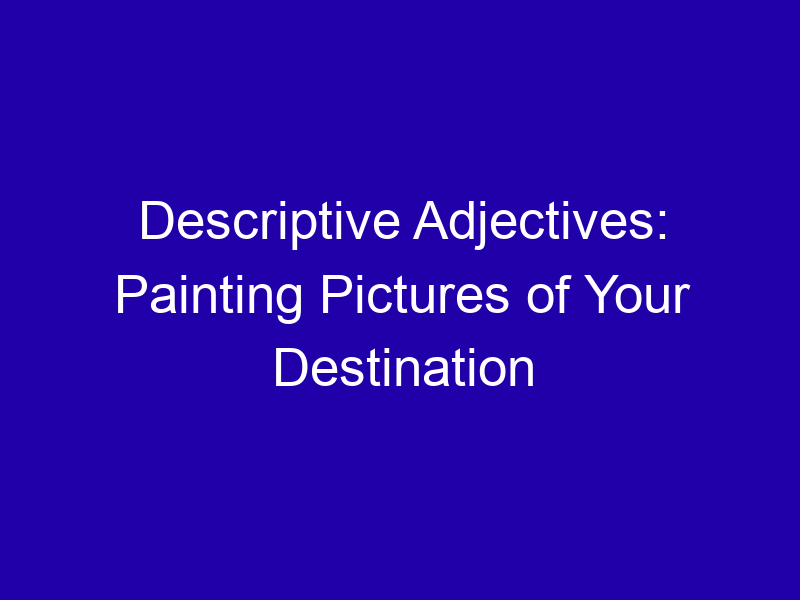 Descriptive Adjectives Painting Pictures Of Your Destination 3821 Aec75