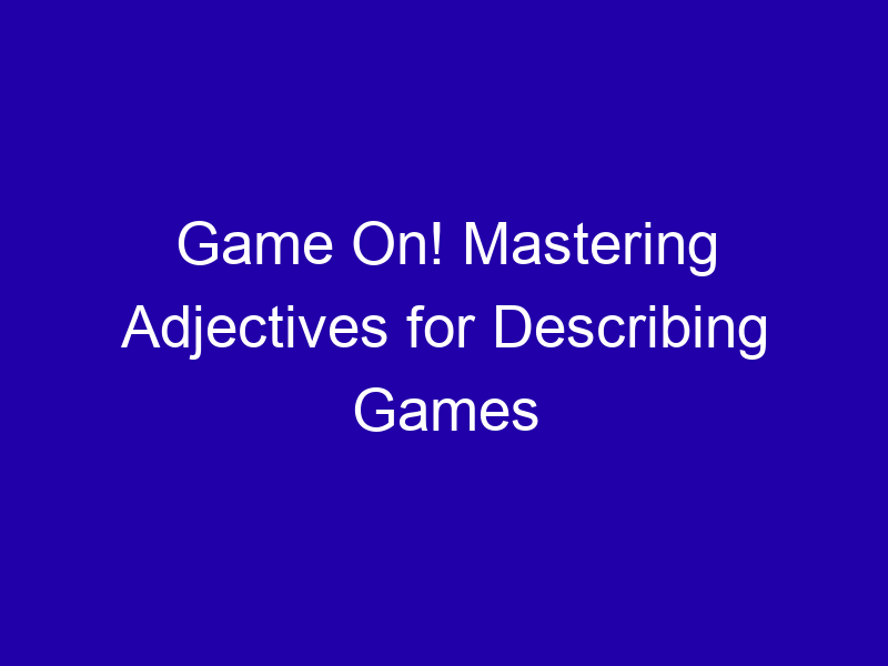 Game On! Mastering Adjectives for Describing Games Game On Mastering Adjectives For Describing Games 3832 43d60