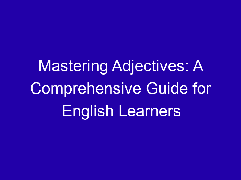 Mastering Adjectives: A Comprehensive Guide for English Learners Mastering Adjectives A Comprehensive Guide For English Learners 3833 8bf3b