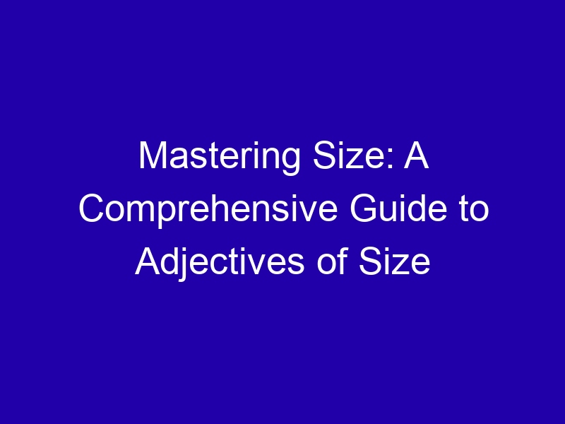 Mastering Size: A Comprehensive Guide to Adjectives of Size Mastering Size A Comprehensive Guide To Adjectives Of Size 3831 827ad
