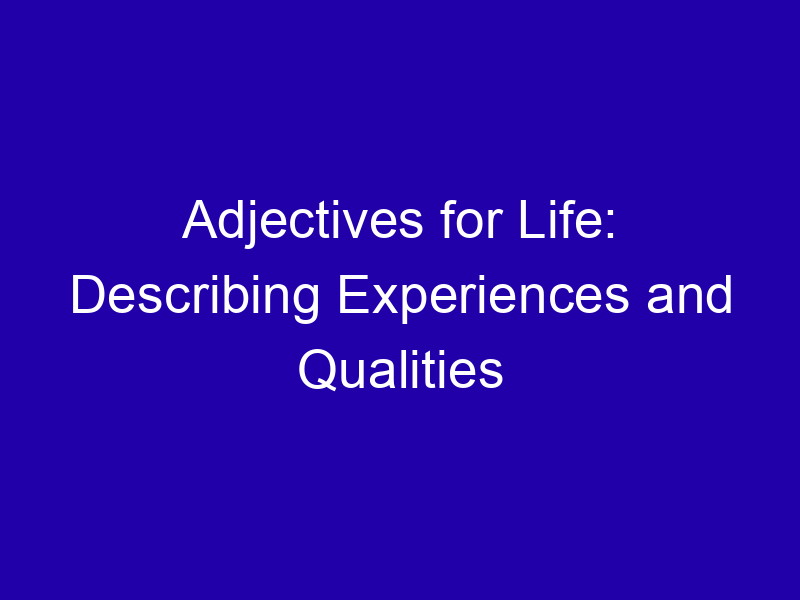Adjectives for Life: Describing Experiences and Qualities Adjectives For Life Describing Experiences And Qualities 3889 Ef5a6