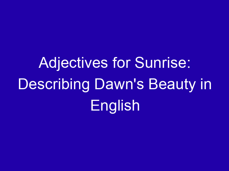 Adjectives For Sunrise Describing Dawns Beauty In English 3938 7a3c7