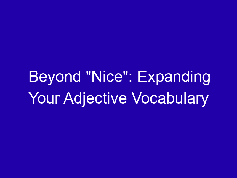 Beyond Nice Expanding Your Adjective Vocabulary 3851 Ac2df