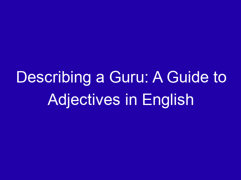 Describing a Guru: A Guide to Adjectives in English Describing A Guru A Guide To Adjectives In English 3847 B17ec